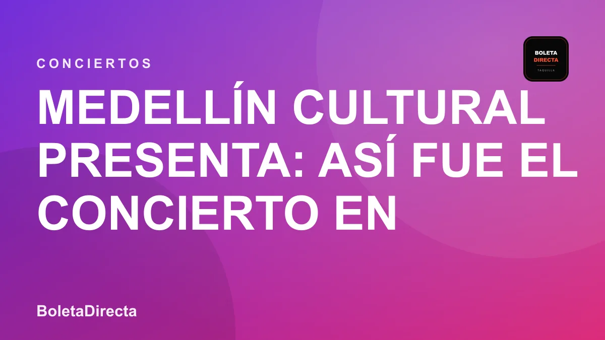 Medellín Cultural presenta: así fue el concierto en Medellin