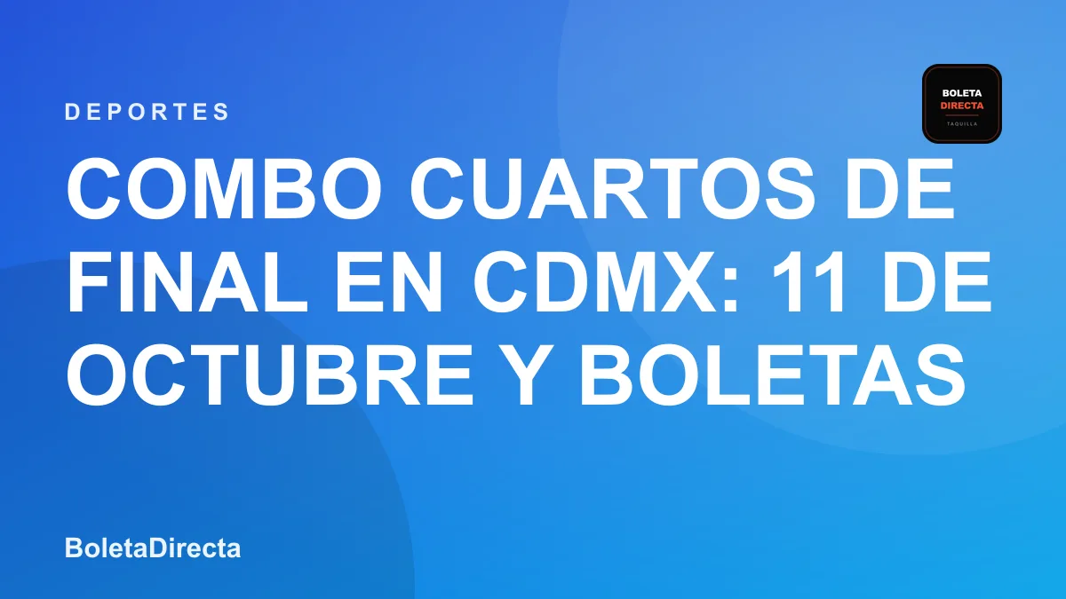 Combo Cuartos de Final en CDMX: 11 de octubre y boletas 2026