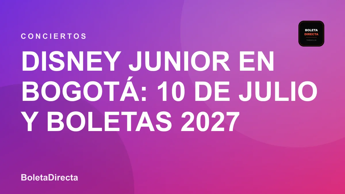Disney Junior en Bogotá: 10 de julio y boletas 2027